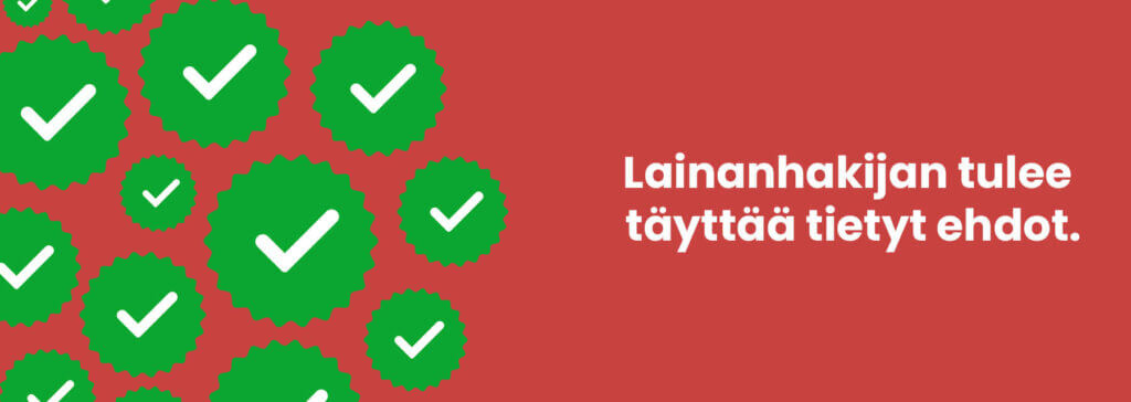 Lainanhakijan tulee täyttää lainan myöntämiselle asetetut ehdot.